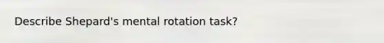 Describe Shepard's mental rotation task?