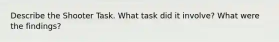 Describe the Shooter Task. What task did it involve? What were the findings?