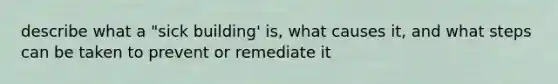describe what a "sick building' is, what causes it, and what steps can be taken to prevent or remediate it