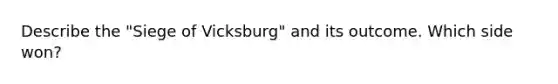 Describe the "Siege of Vicksburg" and its outcome. Which side won?