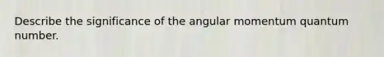 Describe the significance of the angular momentum quantum number.