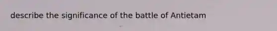 describe the significance of the battle of Antietam