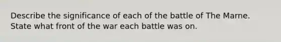 Describe the significance of each of the battle of The Marne. State what front of the war each battle was on.