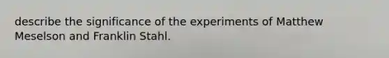 describe the significance of the experiments of Matthew Meselson and Franklin Stahl.