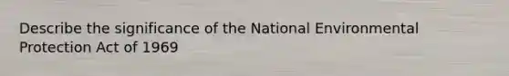 Describe the significance of the National Environmental Protection Act of 1969