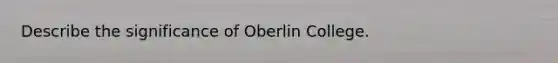 Describe the significance of Oberlin College.