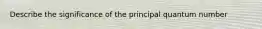 Describe the significance of the principal quantum number