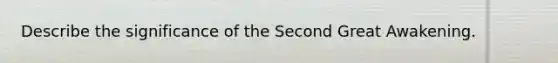 Describe the significance of the Second Great Awakening.