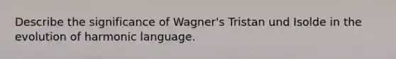 Describe the significance of Wagner's Tristan und Isolde in the evolution of harmonic language.