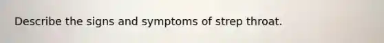 Describe the signs and symptoms of strep throat.