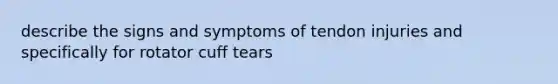 describe the signs and symptoms of tendon injuries and specifically for rotator cuff tears