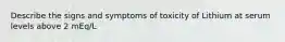 Describe the signs and symptoms of toxicity of Lithium at serum levels above 2 mEq/L