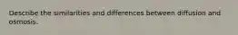 Describe the similarities and differences between diffusion and osmosis.