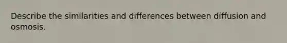 Describe the similarities and differences between diffusion and osmosis.