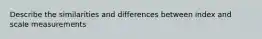 Describe the similarities and differences between index and scale measurements