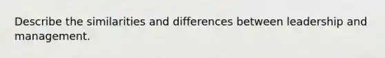 Describe the similarities and differences between leadership and management.