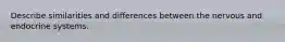 Describe similarities and differences between the nervous and endocrine systems.