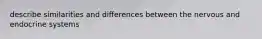 describe similarities and differences between the nervous and endocrine systems
