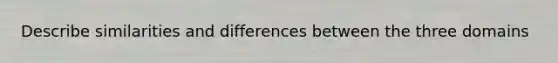 Describe similarities and differences between the three domains