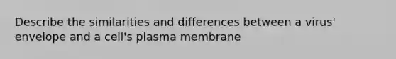 Describe the similarities and differences between a virus' envelope and a cell's plasma membrane