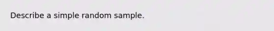 Describe a simple random sample.