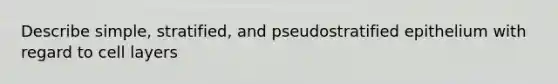 Describe simple, stratified, and pseudostratified epithelium with regard to cell layers