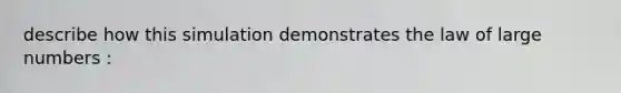 describe how this simulation demonstrates the law of large numbers :
