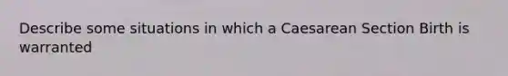 Describe some situations in which a Caesarean Section Birth is warranted