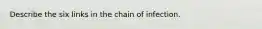 Describe the six links in the chain of infection.