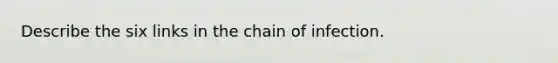 Describe the six links in the chain of infection.