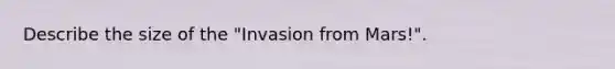 Describe the size of the "Invasion from Mars!".