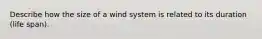 Describe how the size of a wind system is related to its duration (life span).