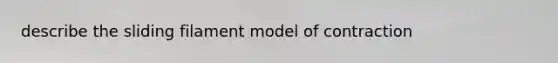 describe the sliding filament model of contraction