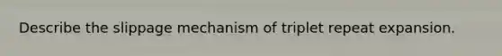 Describe the slippage mechanism of triplet repeat expansion.