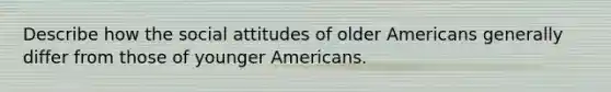 Describe how the social attitudes of older Americans generally differ from those of younger Americans.