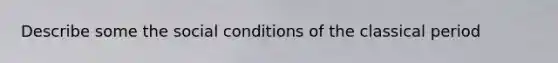 Describe some the social conditions of the classical period