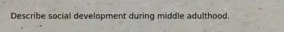 Describe social development during middle adulthood.