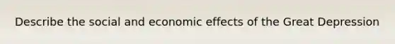 Describe the social and economic effects of the Great Depression