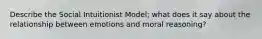 Describe the Social Intuitionist Model; what does it say about the relationship between emotions and moral reasoning?