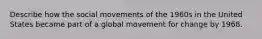 Describe how the social movements of the 1960s in the United States became part of a global movement for change by 1968.