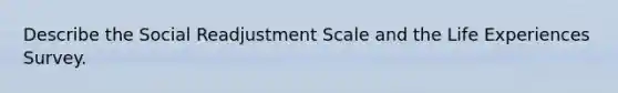 Describe the Social Readjustment Scale and the Life Experiences Survey.