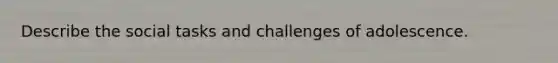 Describe the social tasks and challenges of adolescence.