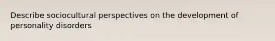 Describe sociocultural perspectives on the development of personality disorders