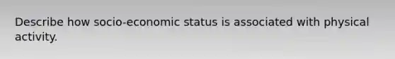 Describe how socio-economic status is associated with physical activity.