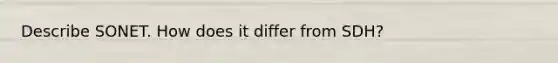 Describe SONET. How does it differ from SDH?