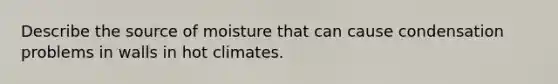 Describe the source of moisture that can cause condensation problems in walls in hot climates.