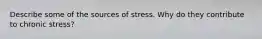 Describe some of the sources of stress. Why do they contribute to chronic stress?