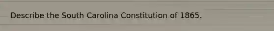 Describe the South Carolina Constitution of 1865.