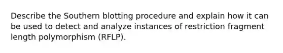 Describe the Southern blotting procedure and explain how it can be used to detect and analyze instances of restriction fragment length polymorphism (RFLP).