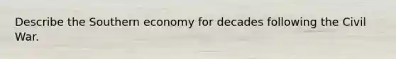 Describe the Southern economy for decades following the Civil War.